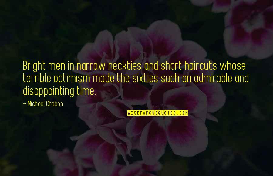 Admirable Men Quotes By Michael Chabon: Bright men in narrow neckties and short haircuts Admirable Men Quotes By Michael Chabon: Bright men in narrow neckties and short haircuts