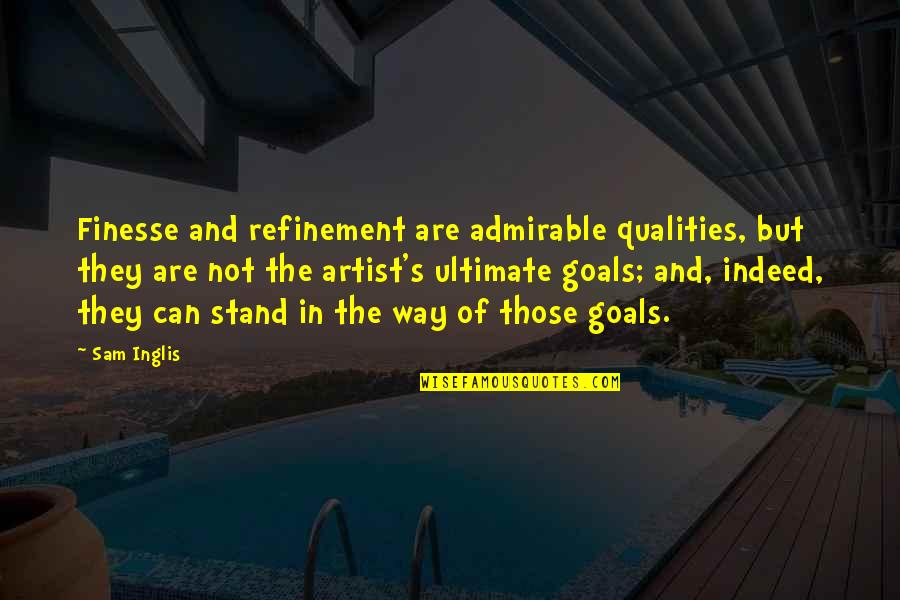 Admirable Qualities Quotes By Sam Inglis: Finesse and refinement are admirable qualities, but they Admirable Qualities Quotes By Sam Inglis: Finesse and refinement are admirable qualities, but they