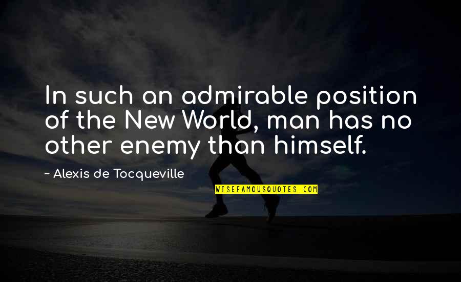 Admirable Quotes By Alexis De Tocqueville: In such an admirable position of the New