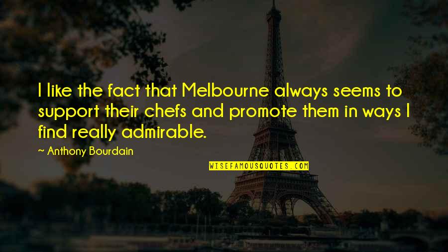 Admirable Quotes By Anthony Bourdain: I like the fact that Melbourne always seems