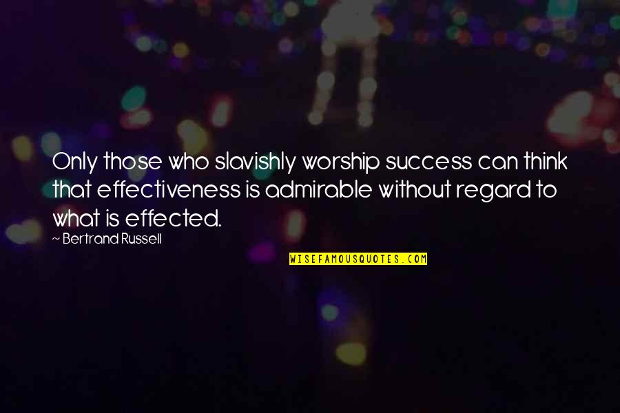 Admirable Quotes By Bertrand Russell: Only those who slavishly worship success can think