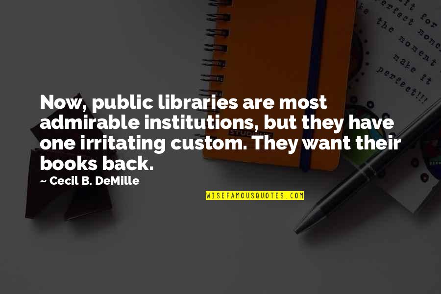 Admirable Quotes By Cecil B. DeMille: Now, public libraries are most admirable institutions, but