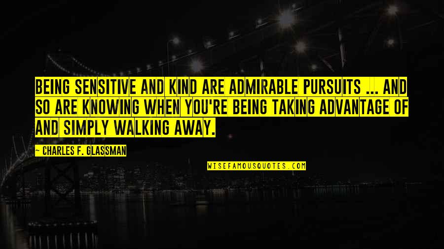 Admirable Quotes By Charles F. Glassman: Being sensitive and kind are admirable pursuits ...