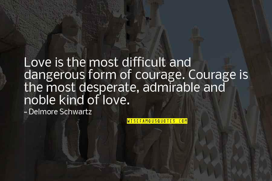 Admirable Quotes By Delmore Schwartz: Love is the most difficult and dangerous form