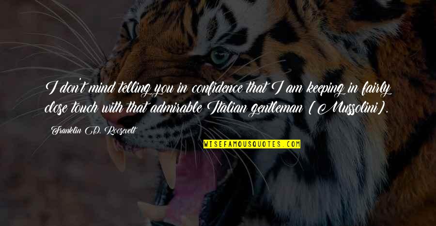 Admirable Quotes By Franklin D. Roosevelt: I don't mind telling you in confidence that