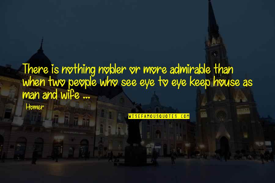 Admirable Quotes By Homer: There is nothing nobler or more admirable than