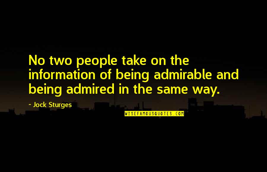 Admirable Quotes By Jock Sturges: No two people take on the information of