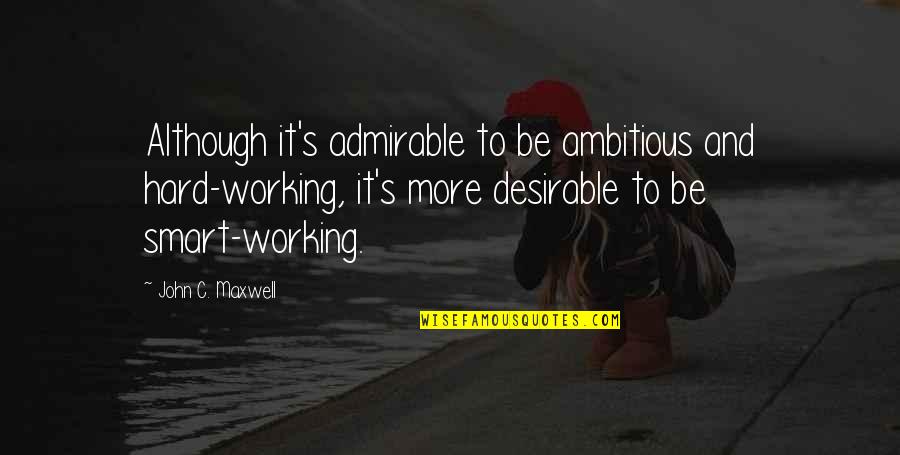 Admirable Quotes By John C. Maxwell: Although it's admirable to be ambitious and hard-working,