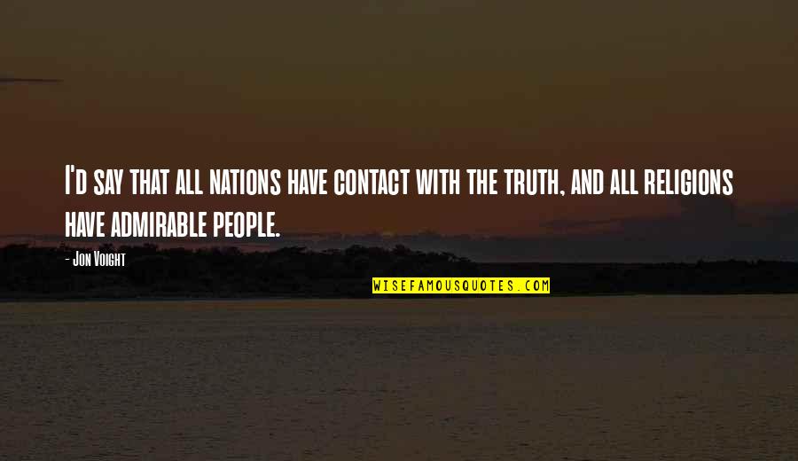 Admirable Quotes By Jon Voight: I'd say that all nations have contact with