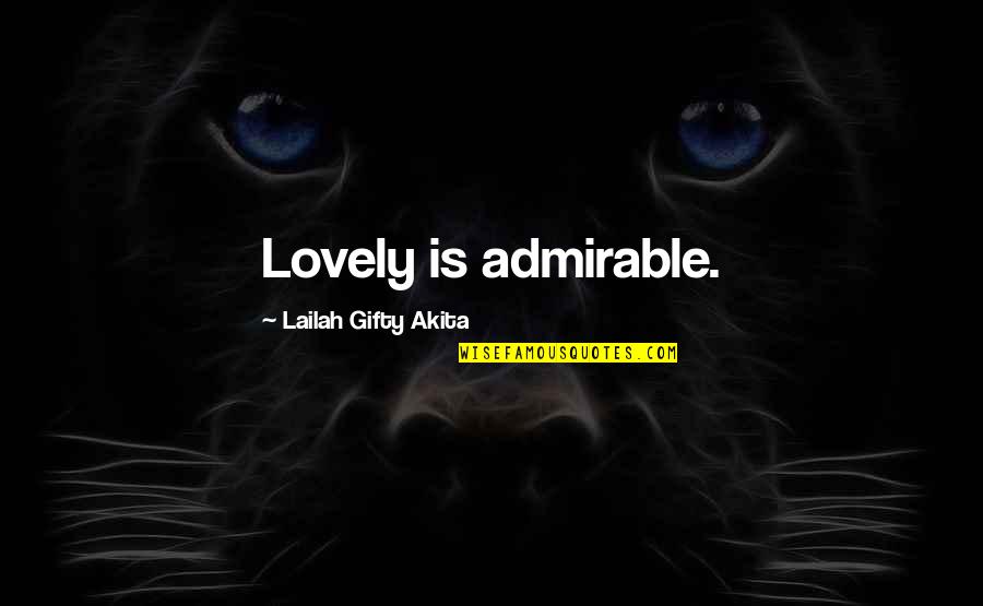 Admirable Quotes By Lailah Gifty Akita: Lovely is admirable.