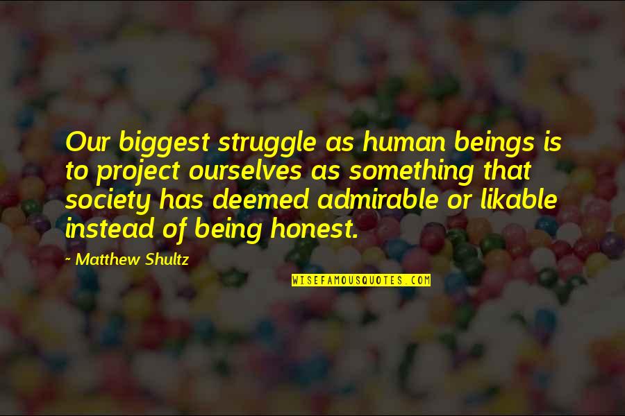 Admirable Quotes By Matthew Shultz: Our biggest struggle as human beings is to