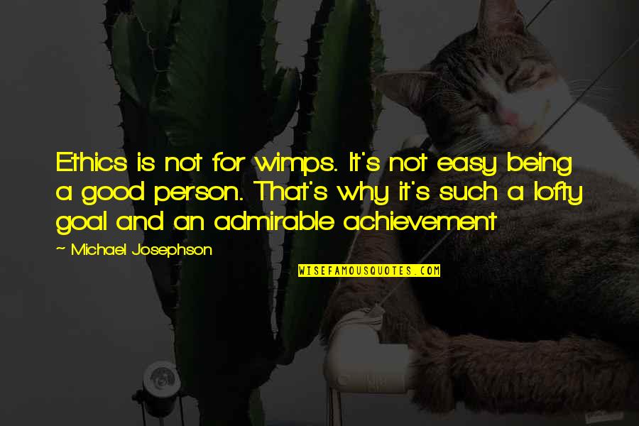 Admirable Quotes By Michael Josephson: Ethics is not for wimps. It's not easy