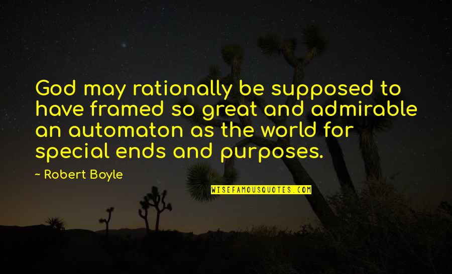 Admirable Quotes By Robert Boyle: God may rationally be supposed to have framed