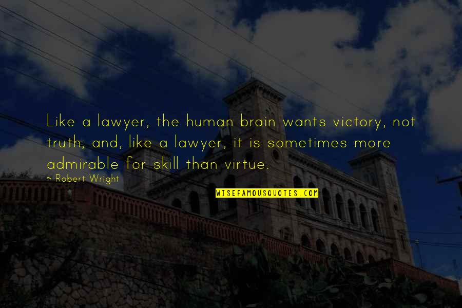 Admirable Quotes By Robert Wright: Like a lawyer, the human brain wants victory,