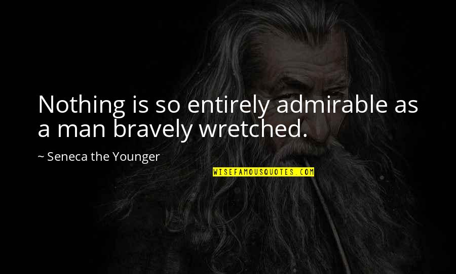 Admirable Quotes By Seneca The Younger: Nothing is so entirely admirable as a man