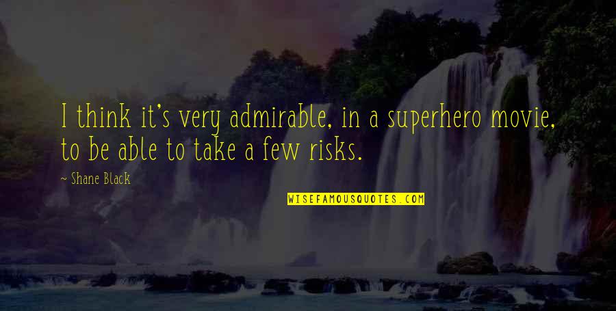 Admirable Quotes By Shane Black: I think it's very admirable, in a superhero