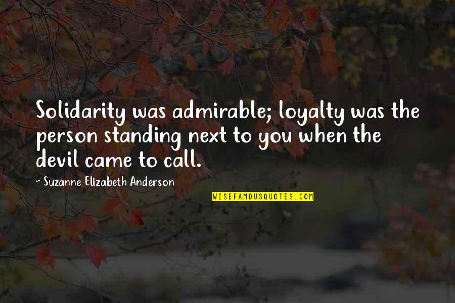 Admirable Quotes By Suzanne Elizabeth Anderson: Solidarity was admirable; loyalty was the person standing