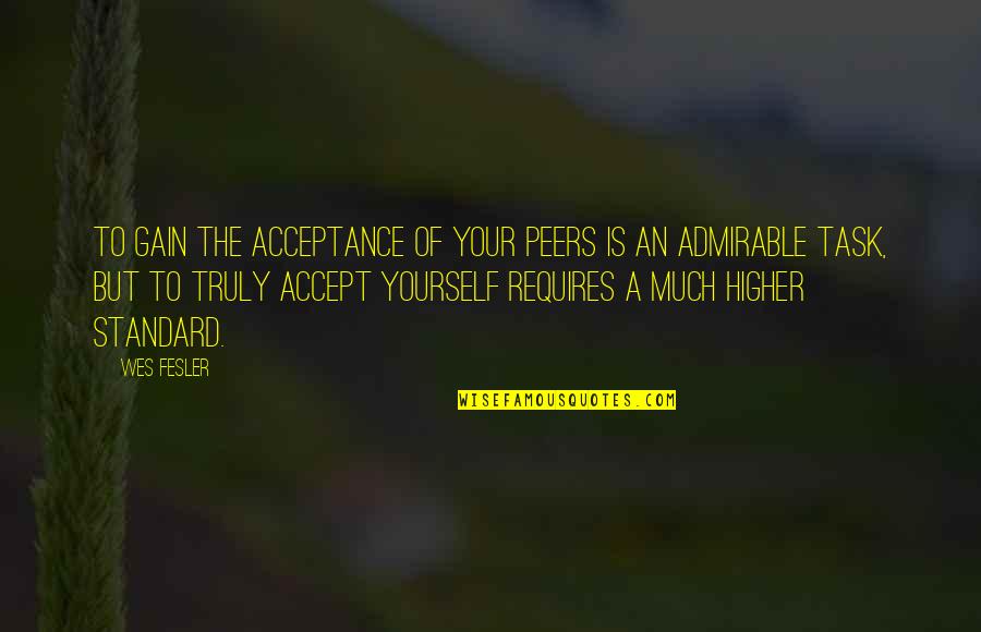 Admirable Quotes By Wes Fesler: To gain the acceptance of your peers is