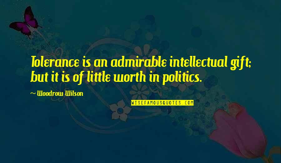Admirable Quotes By Woodrow Wilson: Tolerance is an admirable intellectual gift; but it