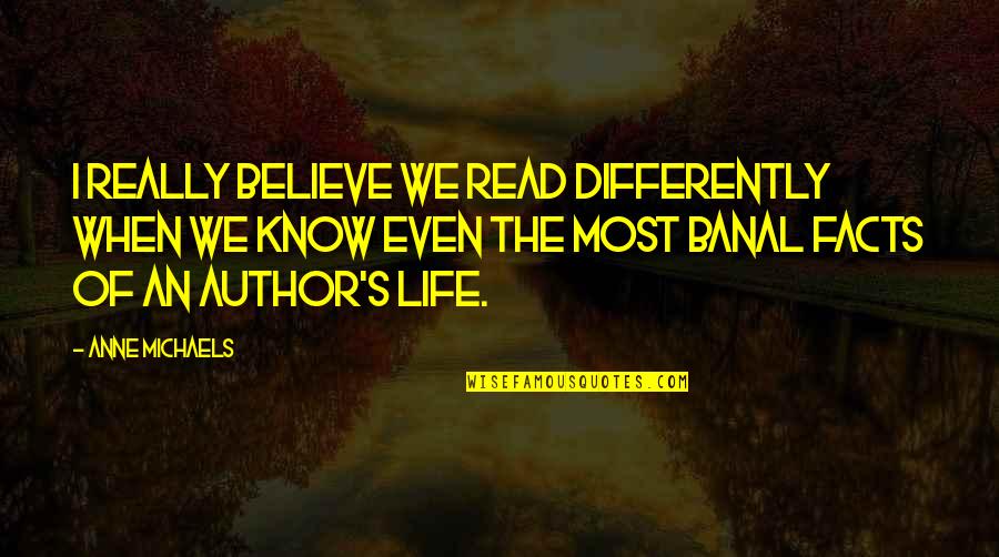 Admirable Traits Quotes By Anne Michaels: I really believe we read differently when we