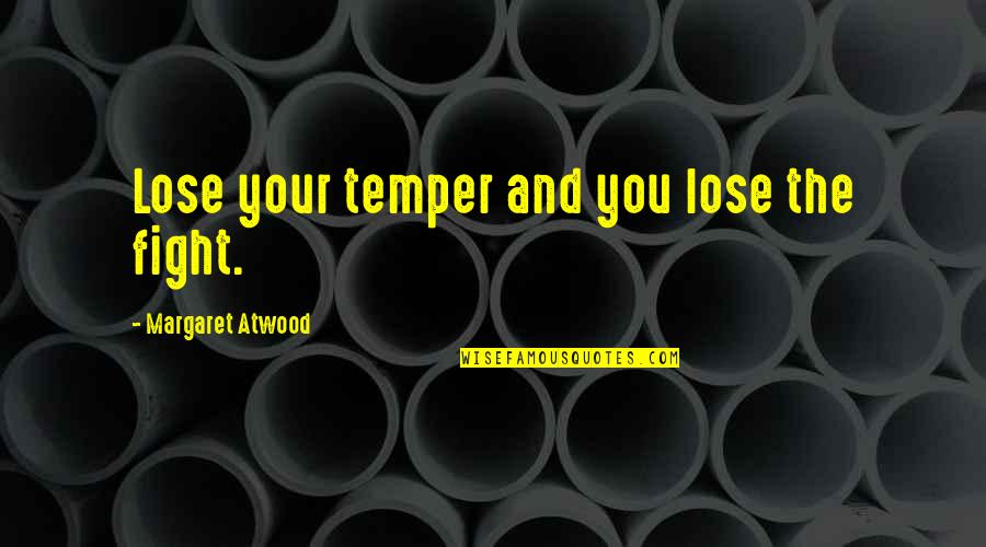 Admirable Traits Quotes By Margaret Atwood: Lose your temper and you lose the fight.
