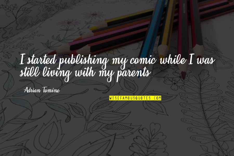 Admirableness Quotes By Adrian Tomine: I started publishing my comic while I was