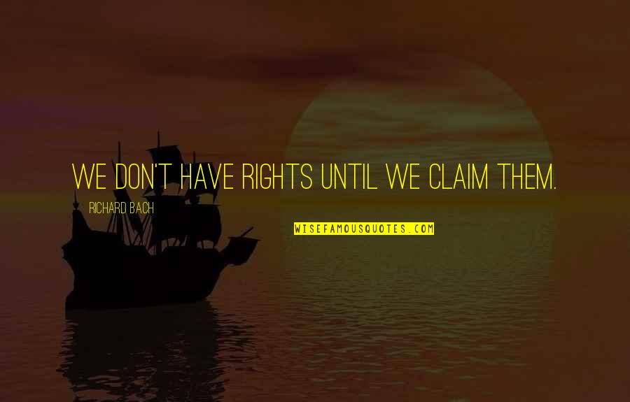 Admirables Mensajeros Quotes By Richard Bach: We don't have rights until we claim them.