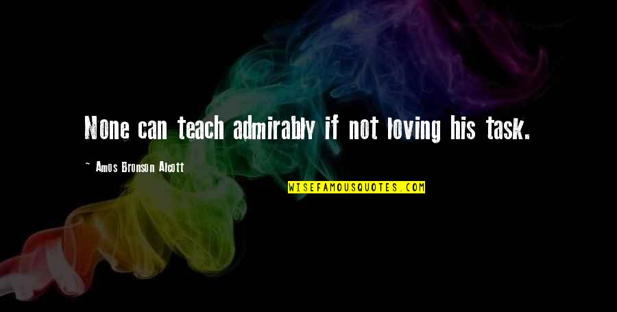 Admirably Quotes By Amos Bronson Alcott: None can teach admirably if not loving his