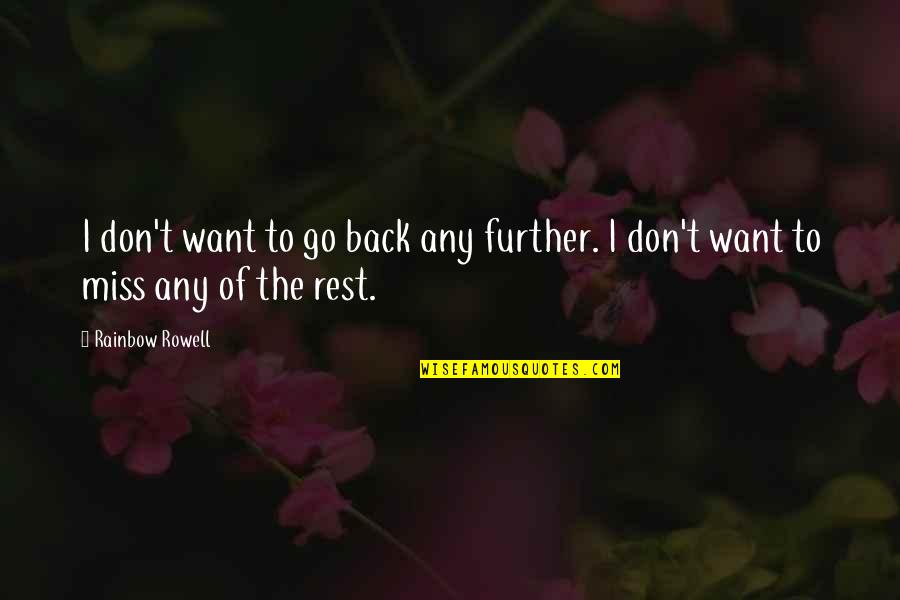 Admirably Quotes By Rainbow Rowell: I don't want to go back any further.