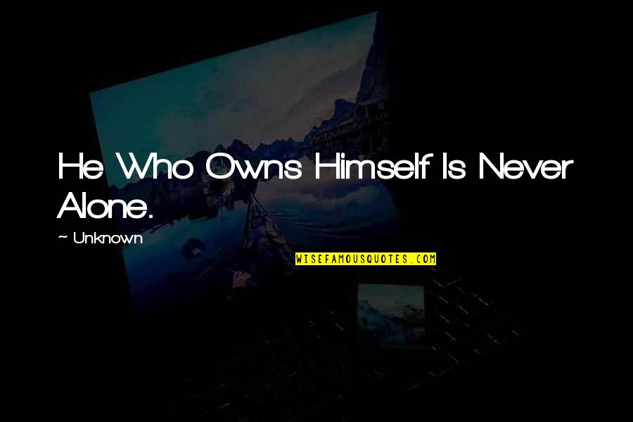 Admirably Quotes By Unknown: He Who Owns Himself Is Never Alone.