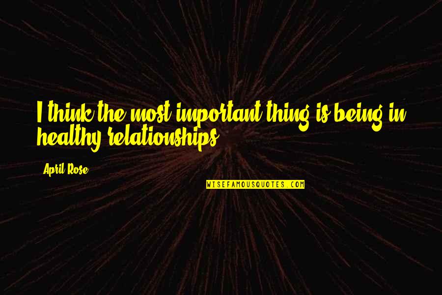 Admirador En Quotes By April Rose: I think the most important thing is being