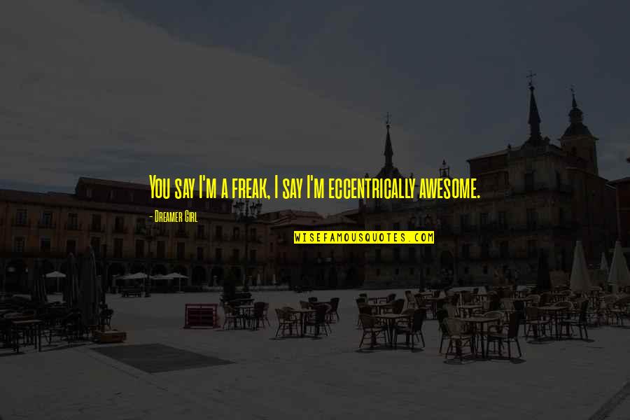Admirador In English Quotes By Dreamer Girl: You say I'm a freak, I say I'm Admirador In English Quotes By Dreamer Girl: You say I'm a freak, I say I'm
