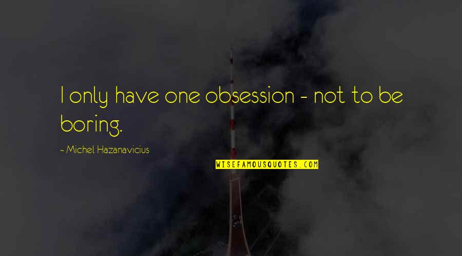 Admiral Arleigh Burke Quotes By Michel Hazanavicius: I only have one obsession - not to