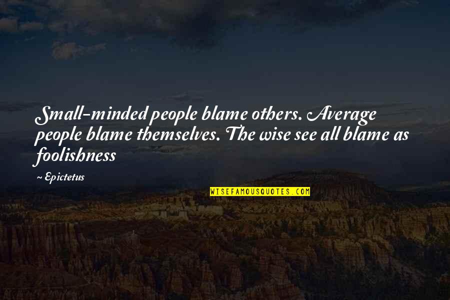 Admiral Beatty Quotes By Epictetus: Small-minded people blame others. Average people blame themselves.