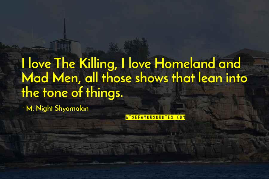 Admiral Chester W. Nimitz Quotes By M. Night Shyamalan: I love The Killing, I love Homeland and