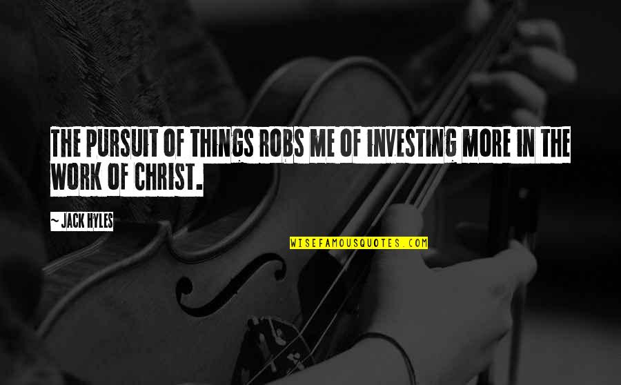 Admiral John Jervis Quotes By Jack Hyles: The pursuit of things robs me of investing