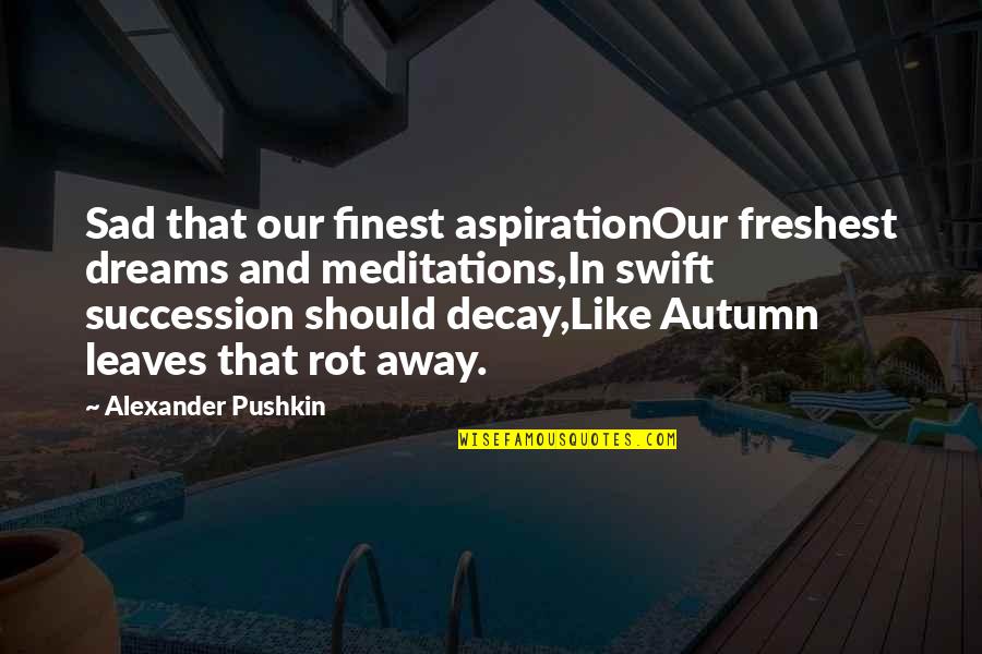 Admiral Mcraven Quote Quotes By Alexander Pushkin: Sad that our finest aspirationOur freshest dreams and