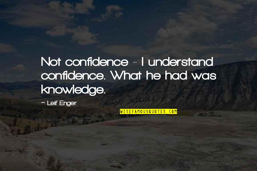 Admiral Mcraven Quote Quotes By Leif Enger: Not confidence - I understand confidence. What he