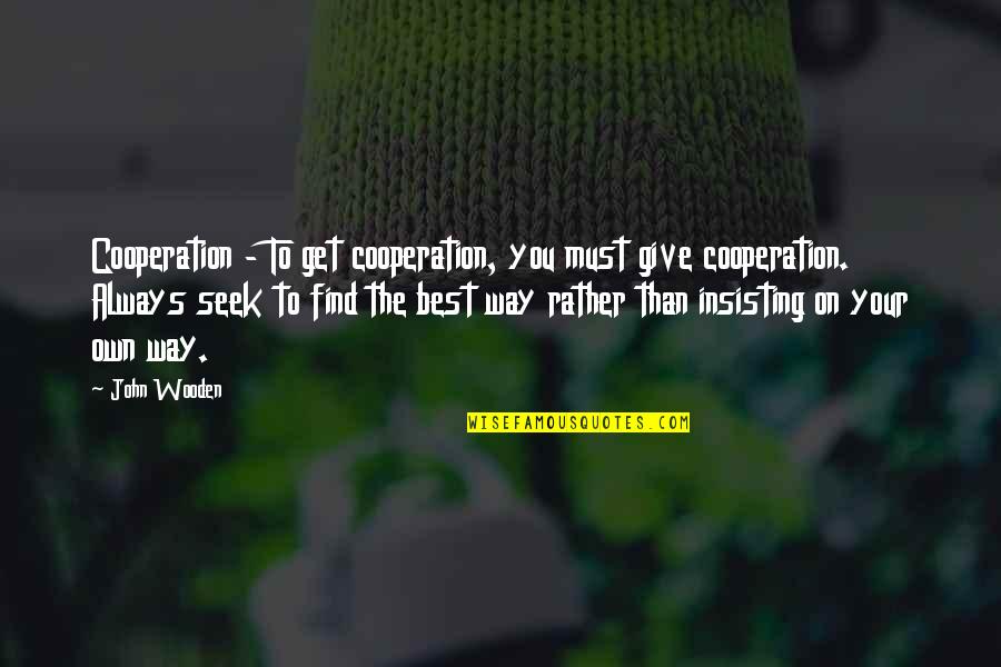 Admiral Piett Quotes By John Wooden: Cooperation - To get cooperation, you must give Admiral Piett Quotes By John Wooden: Cooperation - To get cooperation, you must give