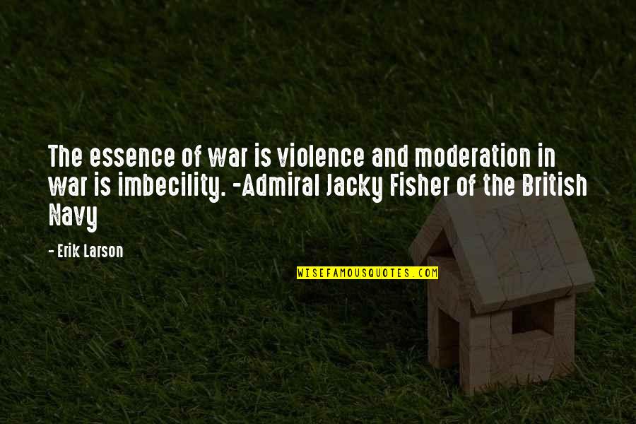 Admiral Quotes By Erik Larson: The essence of war is violence and moderation