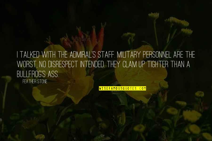 Admiral Quotes By Feather Stone: I talked with the admiral's staff. Military personnel