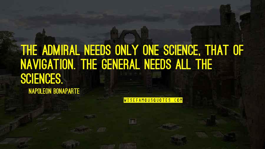 Admiral Quotes By Napoleon Bonaparte: The admiral needs only one science, that of