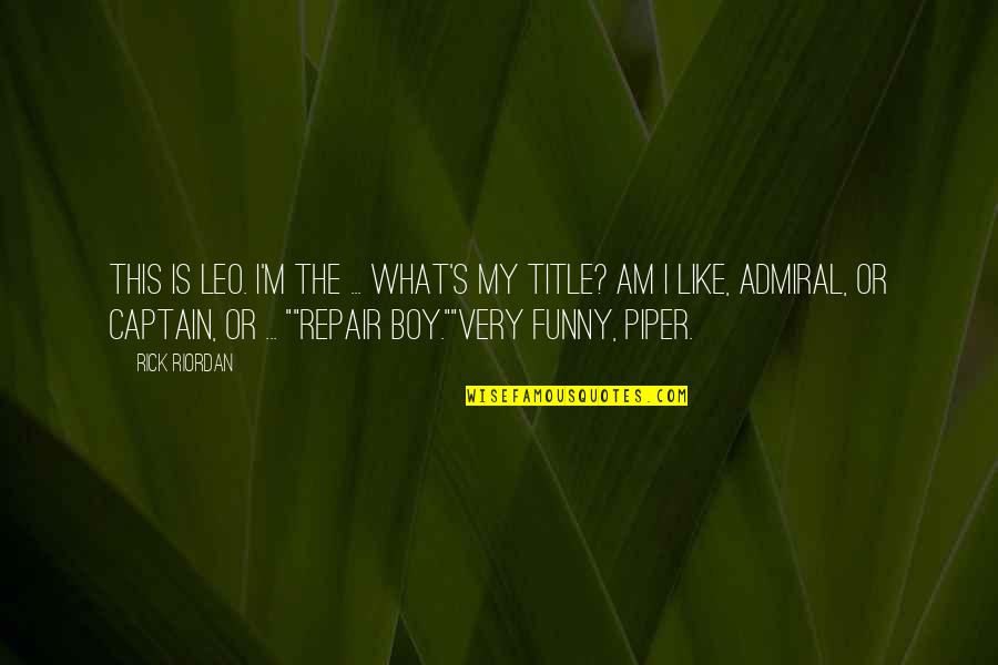 Admiral Quotes By Rick Riordan: This is Leo. I'm the ... What's my