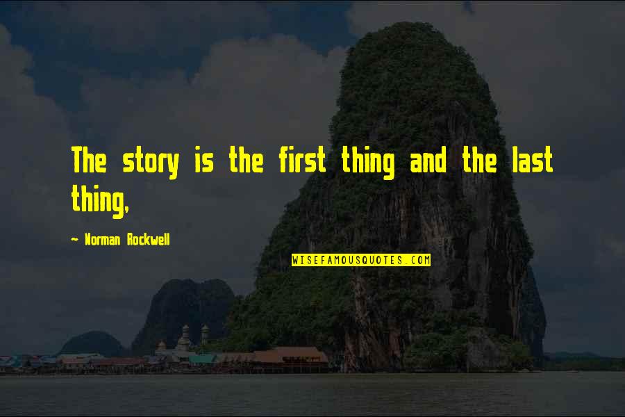 Admiral Thomas Moorer Quotes By Norman Rockwell: The story is the first thing and the Admiral Thomas Moorer Quotes By Norman Rockwell: The story is the first thing and the