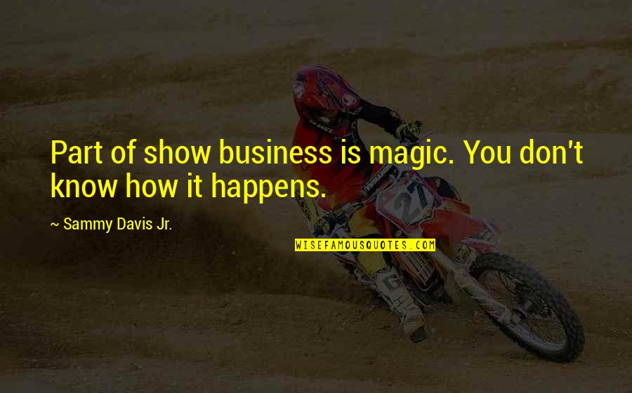 Admiral Thomas Moorer Quotes By Sammy Davis Jr.: Part of show business is magic. You don't Admiral Thomas Moorer Quotes By Sammy Davis Jr.: Part of show business is magic. You don't