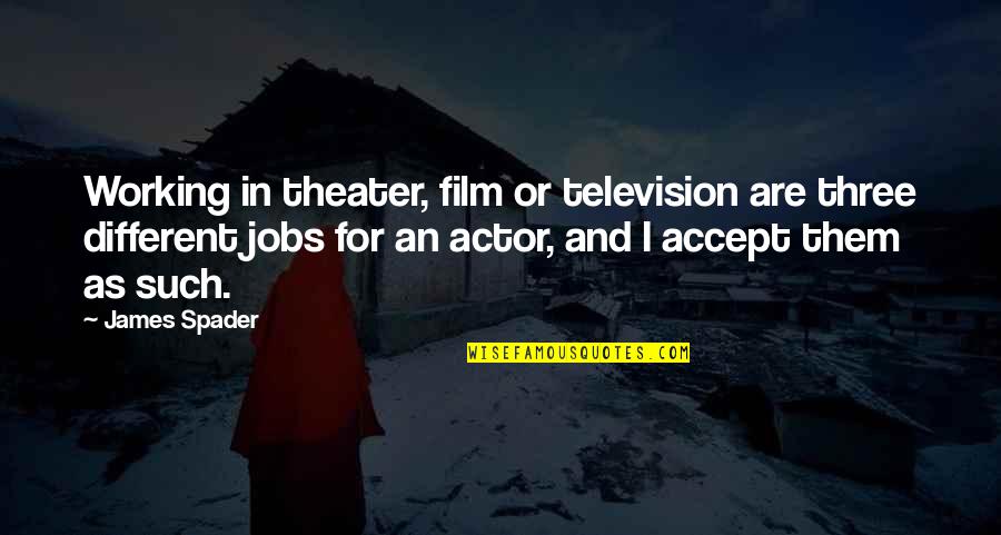 Admiral Tirpitz Quotes By James Spader: Working in theater, film or television are three Admiral Tirpitz Quotes By James Spader: Working in theater, film or television are three