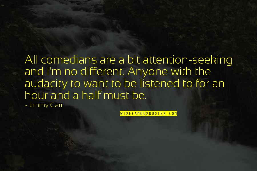 Admiral Tirpitz Quotes By Jimmy Carr: All comedians are a bit attention-seeking and I'm Admiral Tirpitz Quotes By Jimmy Carr: All comedians are a bit attention-seeking and I'm