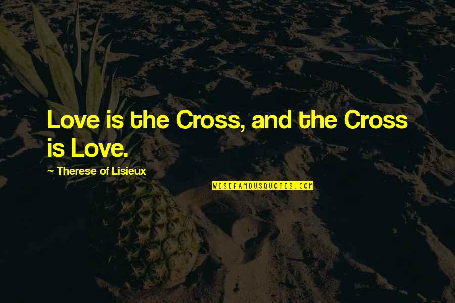 Admiral William Mcraven Quotes By Therese Of Lisieux: Love is the Cross, and the Cross is