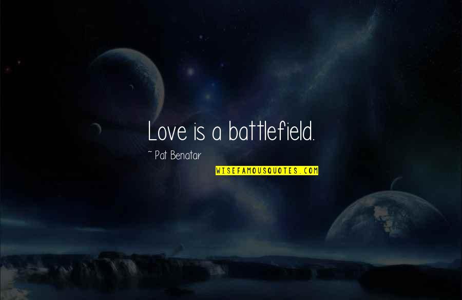 Admiralbulldog Quotes By Pat Benatar: Love is a battlefield.