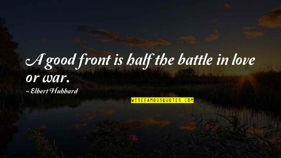 Admirand Ans Quotes By Elbert Hubbard: A good front is half the battle in